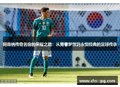 阿森纳传奇名宿的荣耀之路：从青春梦想到永恒经典的足球传承