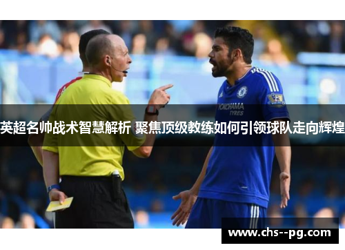 英超名帅战术智慧解析 聚焦顶级教练如何引领球队走向辉煌