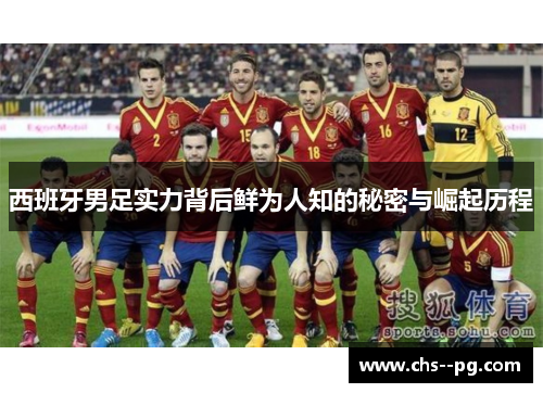 西班牙男足实力背后鲜为人知的秘密与崛起历程