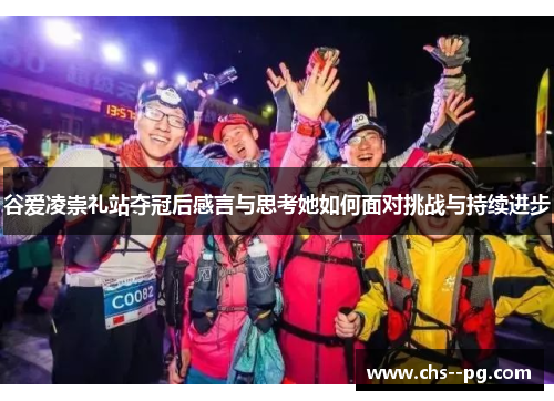 谷爱凌崇礼站夺冠后感言与思考她如何面对挑战与持续进步