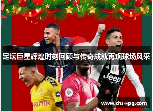 足坛巨星辉煌时刻回顾与传奇成就再现球场风采