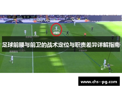 足球前腰与前卫的战术定位与职责差异详解指南 足球前腰与前卫的战术定位与职责差异详解指南