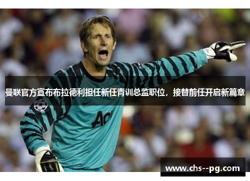 曼联官方宣布布拉德利担任新任青训总监职位,接替前任开启新篇章 曼联官方宣布布拉德利担任新任青训总监职位,接替前任开启新篇章