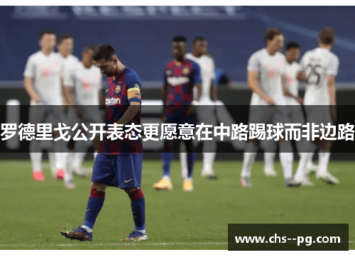 罗德里戈公开表态更愿意在中路踢球而非边路