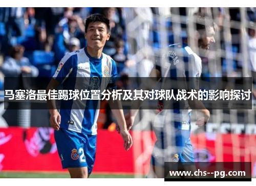 马塞洛最佳踢球位置分析及其对球队战术的影响探讨